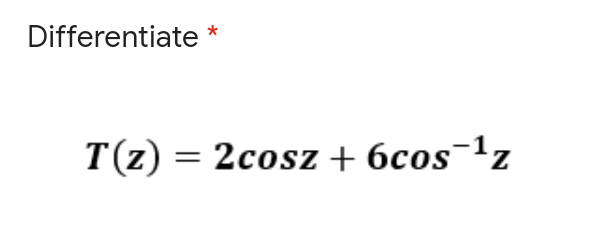 Differentiate *
T(z) = 2cosz + 6cos¯1z
