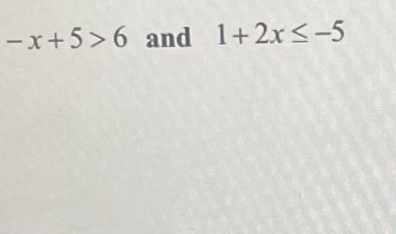 -x+5>6 and 1+2x<-5
