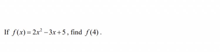 If f(x)= 2x² – 3x +5 , find f(4).
