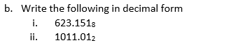 b. Write the following in decimal form
i. 623.1518
ii. 1011.012
