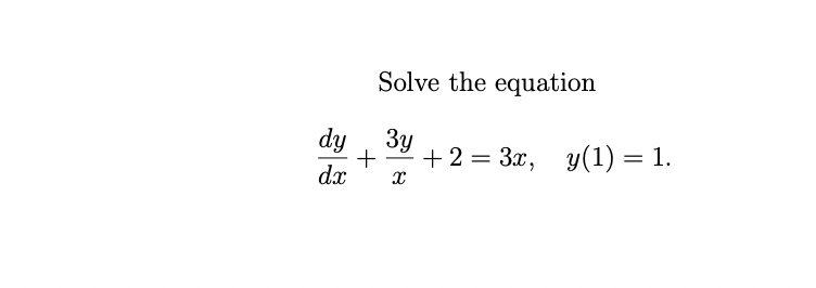 Solve the equation
dy
Зу
+2 = 3x, y(1) = 1.
%3D
dx
