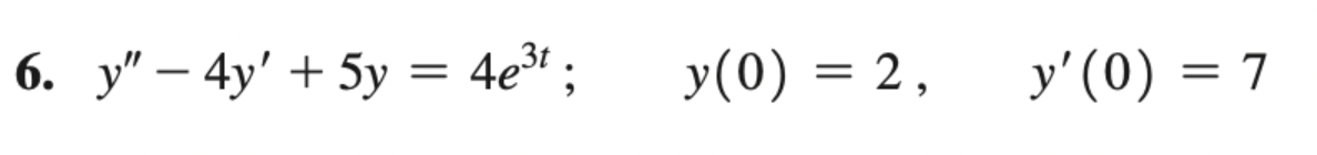 6. y" - 4y' + 5y = 4e³t;
y(0) = 2,
y'(0) = 7