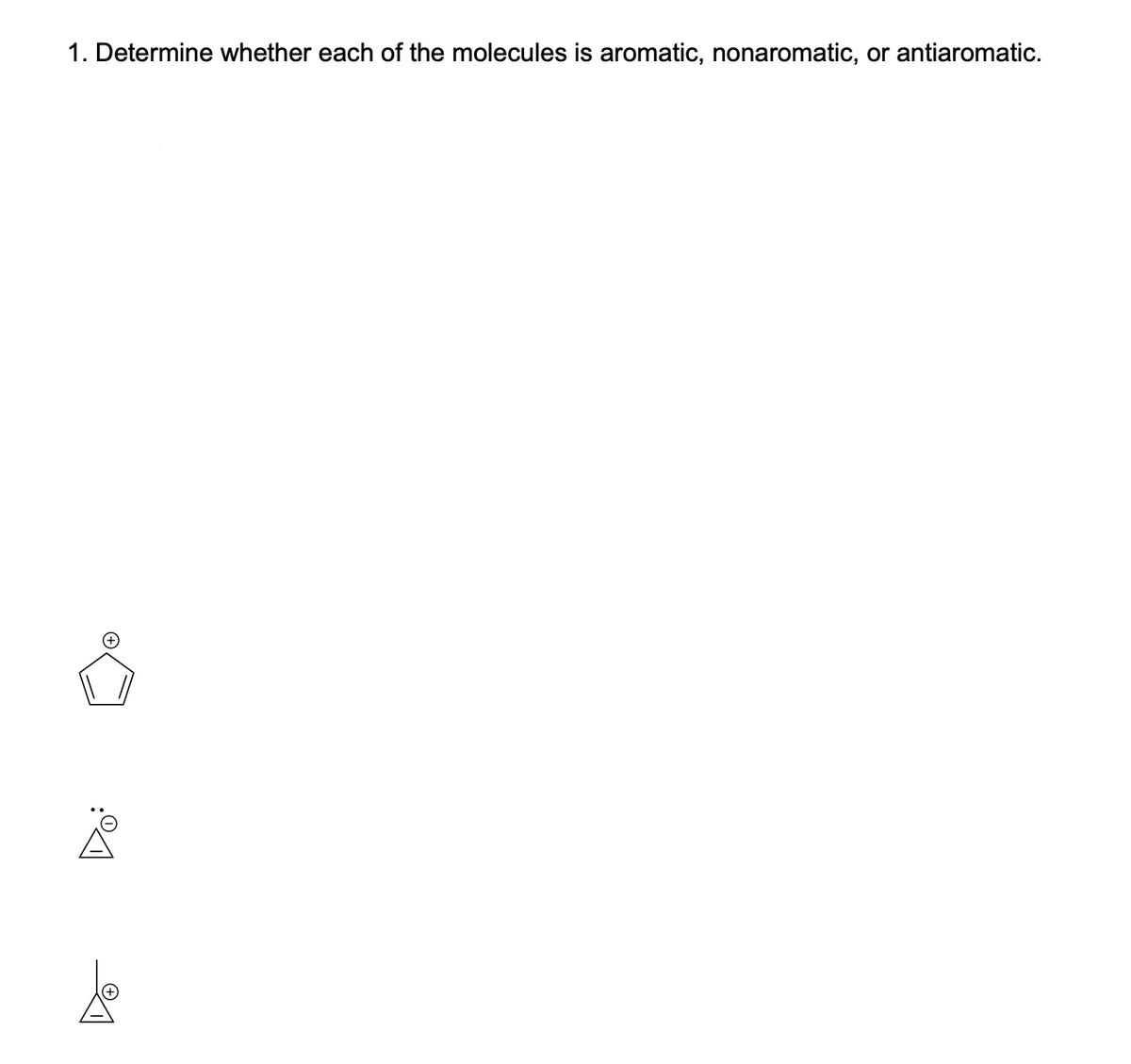 1. Determine whether each of the molecules is aromatic, nonaromatic, or antiaromatic.
