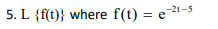 5. L {f(t)} where f(t) = e
-21-5
