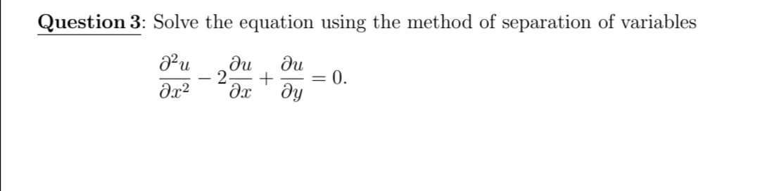 Question 3: Solve the equation using the method of separation of variables
u
du
du
2-
+
= 0.
ду
