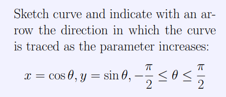 Sketch curve and indicate with an ar-
row the direction in which the curve
is traced as the parameter increases:
I = Cos 0, y = sin 0, –<o
2
2
