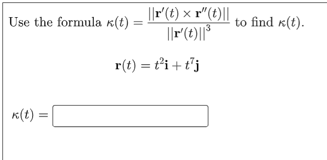 Use the formula к(t):
=
k(t):
=
||r′(t) × r"(t)||
||r'(t)||³
r(t) = t²i+t²j
to find (t).