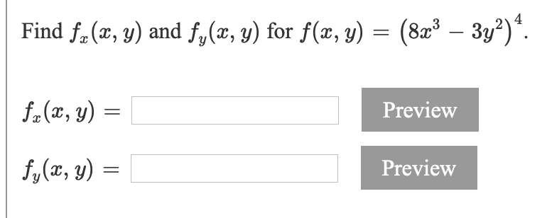 Find f,(x, y) and f,(", y) for f(x, y) = (82³ – 3y?)".
f.(x, y) =
Preview
f,(x, y) =
Preview
