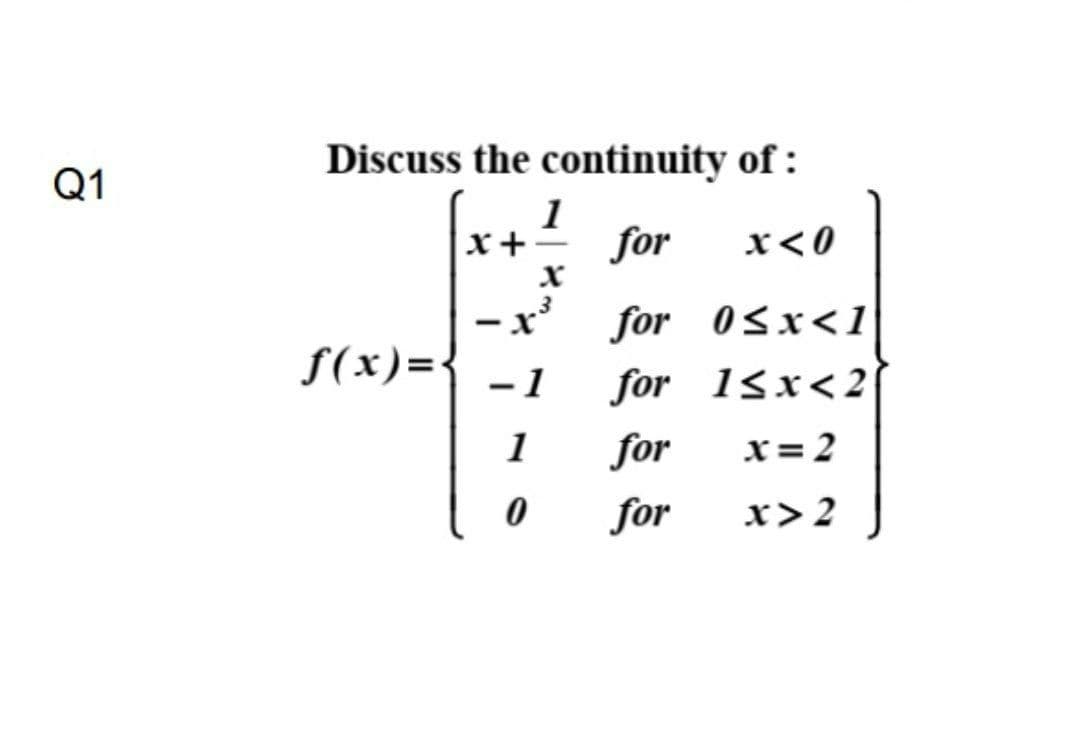 Discuss the continuity of :
Q1
1
x+
for
x< 0
х
3
x' for 0sx<1
for 18x<2
f(x)={
-1
1
for
x= 2
for
x> 2
