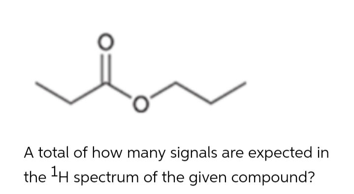 A total of how many signals are expected in
the H spectrum of the given compound?

