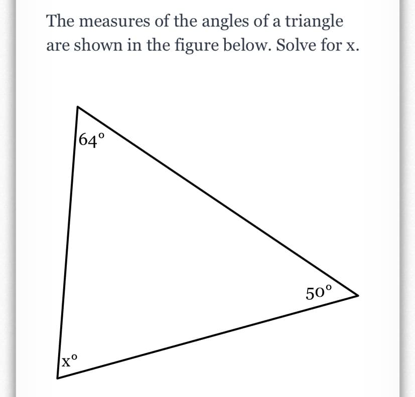 The measures of the angles of a triangle
are shown in the figure below. Solve for x.
64°
50°

