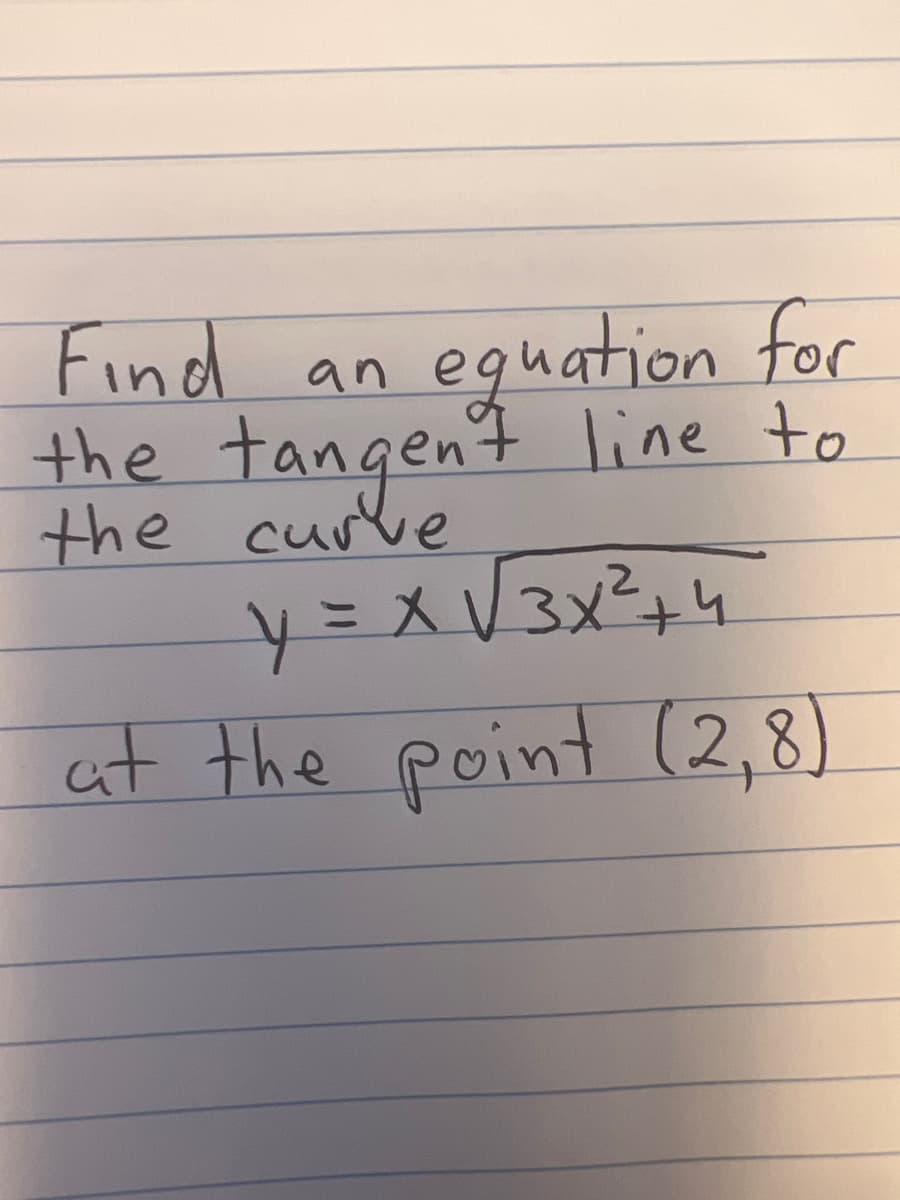 Find
an
equation for
the tangent line to
the curve
2
y = x √√3x²³² +4
at the point (2,8)