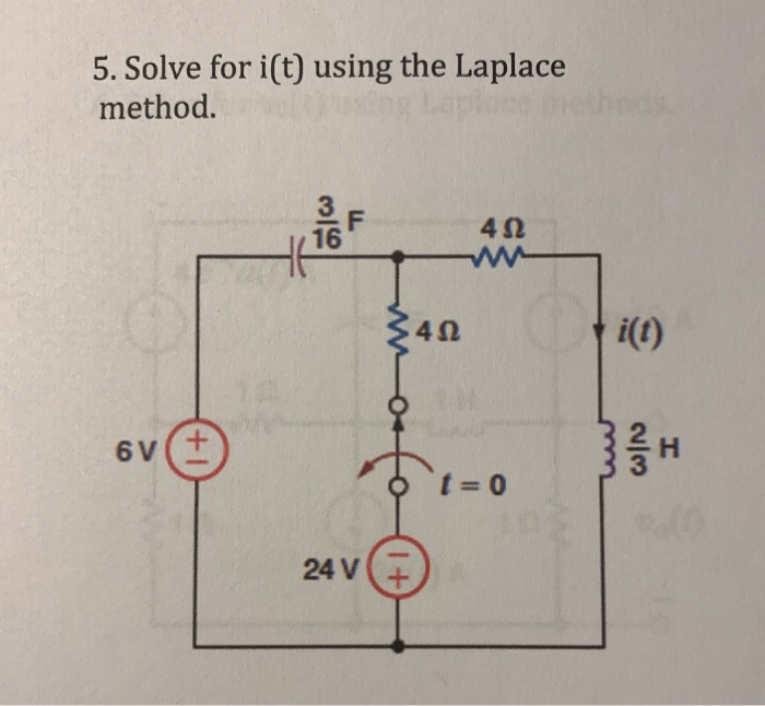 5. Solve for i(t) using the Laplace
method.
metheds
242
i(1)
6 V
+.
t=D0
24 V
2/3
ofo
F.
