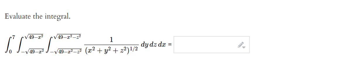 Evaluate the integral.
ITM
√49-² √49-²-22
1
49-x² -√49_x²_z² (x² + y² + z²)¹/2
dy dz dx =