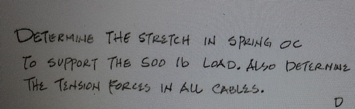 DETERMIHE THE STRETCH IN s peiNG OC
To SUPPORT THE SOD Ib LOAD, Aso DETERNNE
THE TEHSION FORCES IN AU CABLES.
