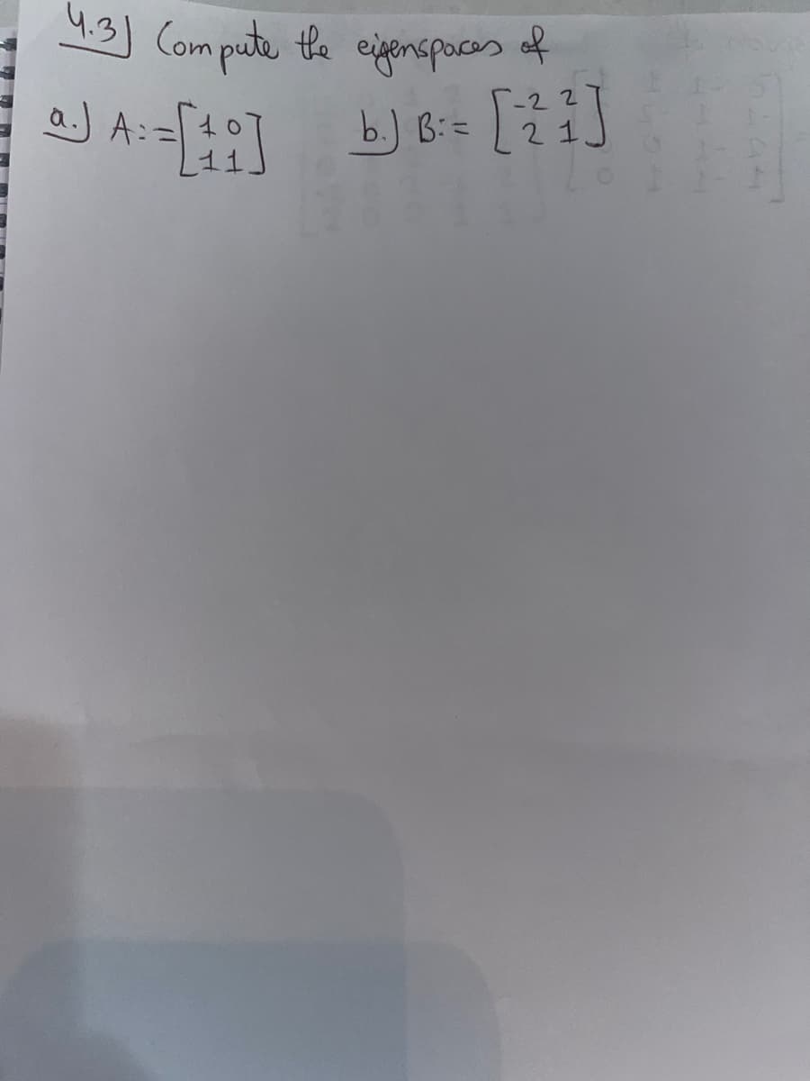 4.3) Compute the eigenspaces of
a) A: = [10] b.) B: = [²1]
-22
21.