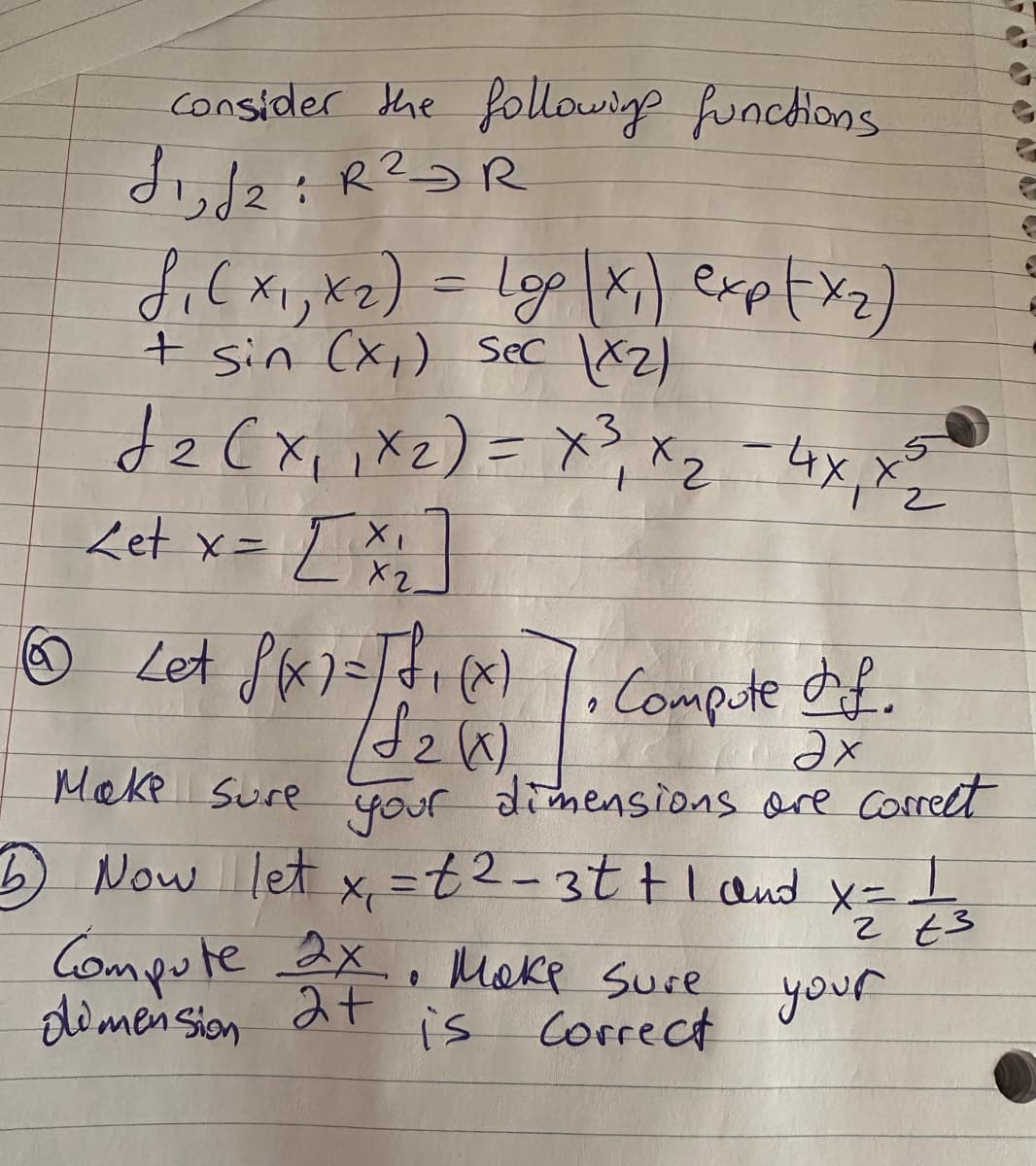 consider the following functions.
√₁₂ √₂: R²DR
S₁ ( x₁,₁ x ₂) = Lop (x₁) exp(x₂)
+ sin (X₁) sec (X2)
√ ₂ ( x₁ ₁ X ₂ ) = X ²³₁ x₂ - 4x, x 5²
3
2
2
2
Let x =
[*]
ⒸD Let 8(x) =/ ++ (x) 7. Compute tood.
£2(X)
ax
Make sure your dimensions are correct
x₁ = t ²-3t+1 and x =
6 Now let
2 t3
Compute 2x. Make sure,
dimension
2+
is correct
your