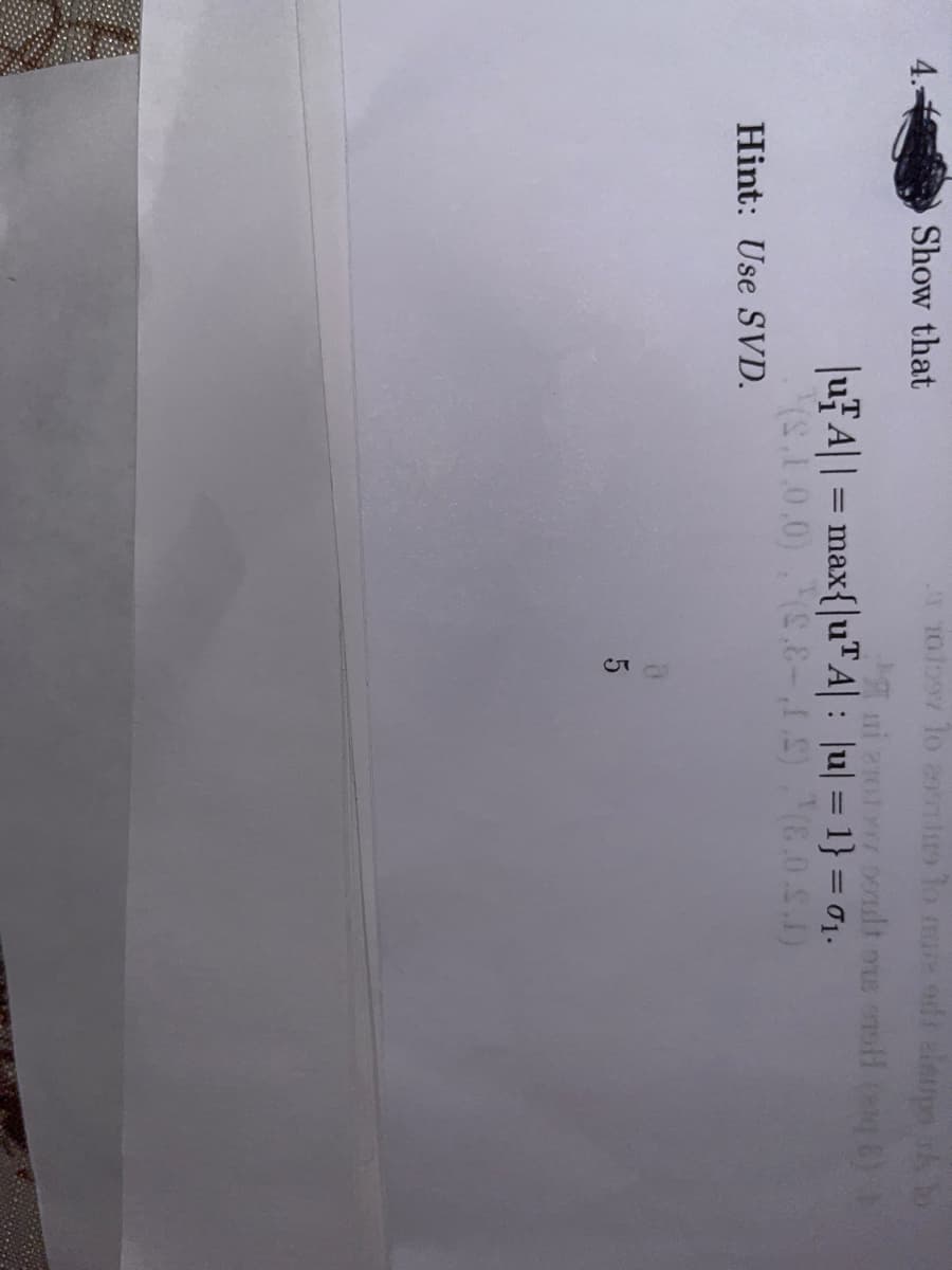 4.-
101597 to 2011 lo mus ads clupe k to
nietoly Doult ous soll (eg 8)
|u7A||= max{|uTA: |u| = 1} = 0₁.
(s.1.0.0) (s.8-1.5) (8.0.1)
Show that
Hint: Use SVD.
85
5