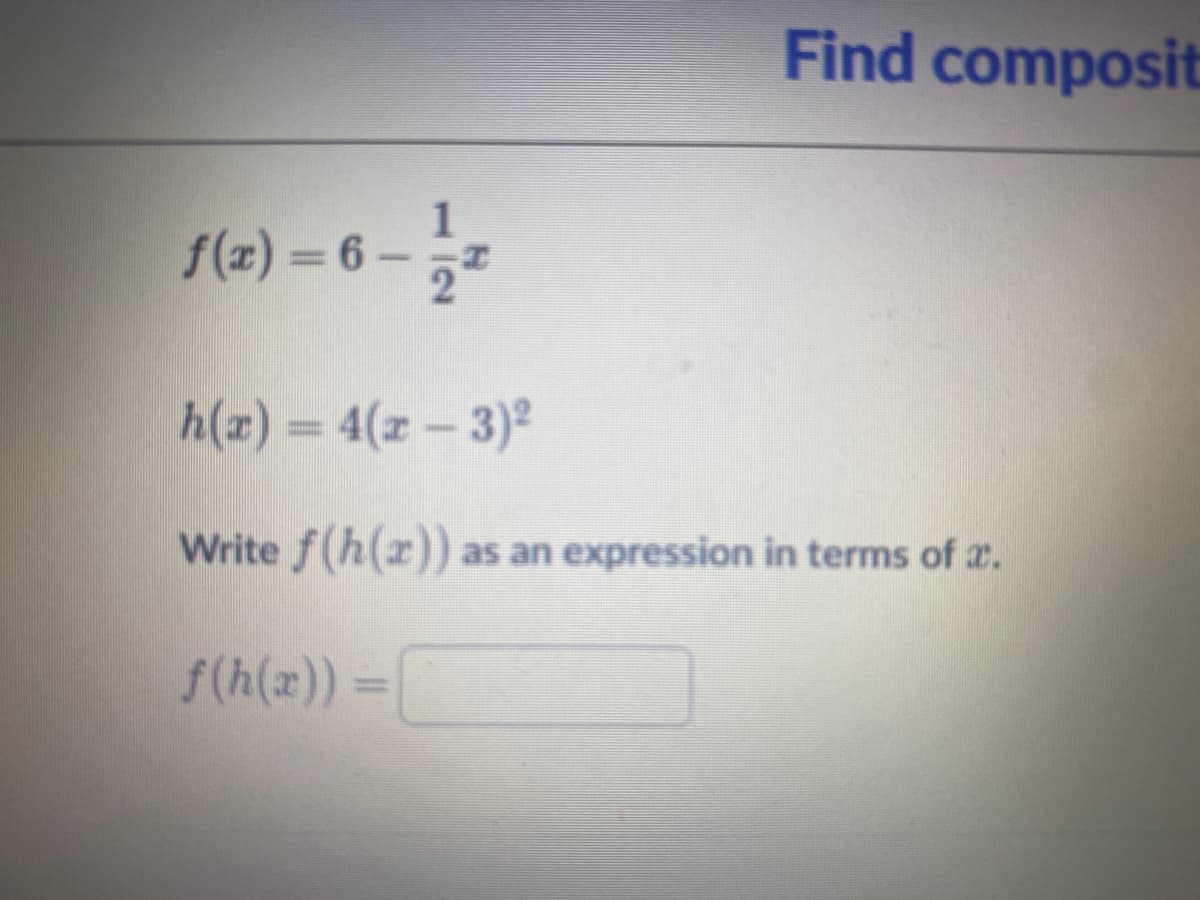 Find composit
f(z) = 6
h(z) = 4(r - 3)
%3D
Write f(h(x)) as an expression in terms of z.
f(h(x)) =
