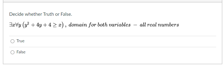 Decide whether Truth or False.
Jævy (y + 4y + 4 > x), domain for both variables
all real numbers
True
False
