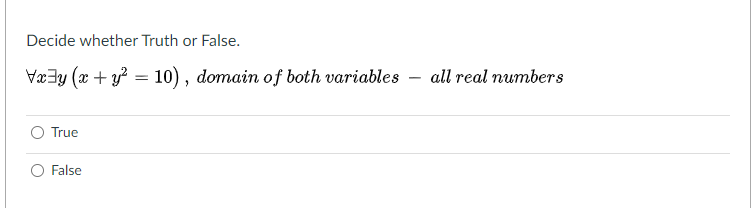 Decide whether Truth or False.
Væ3y (x + y? = 10) , domain of both variables – all real numbers
True
False
