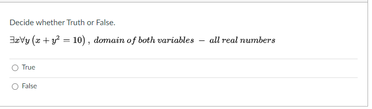 Decide whether Truth or False.
BæVy (x + y?
10), domain of both variables
all real numbers
True
O False
