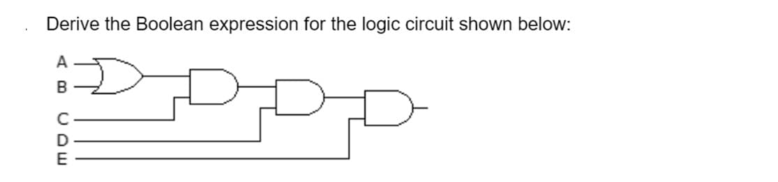 Derive the Boolean expression for the logic circuit shown below:
AB
COE
D