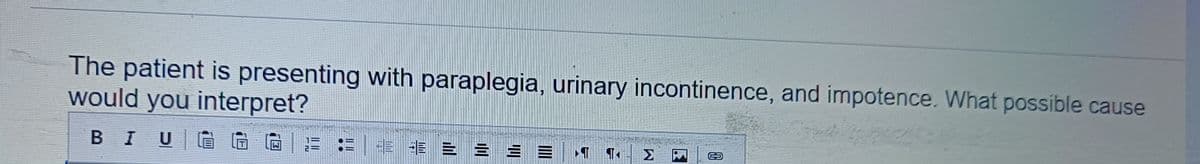 The patient is presenting with paraplegia, urinary incontinence, and impotence. What possible cause
would you interpret?
BIU
113
23 6 = 3
2