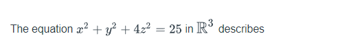 The equation x2 + y? + 4z? = 25 in R´ describes
