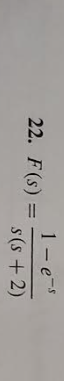 22. F(s) =
=
1 - e-s
s(s+2)