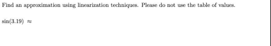 Find an approximation using linearization techniques. Please do not use the table of values.
sin(3.19) =
