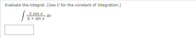 Evaluate the integral. (Use C for the constant of integration.)
3 cos x
xp
6 + sin x
