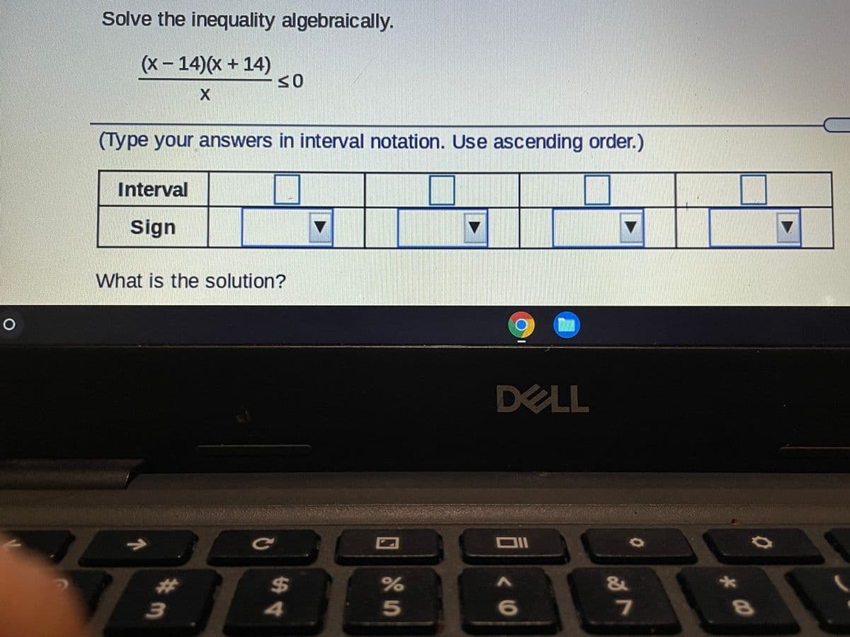 Solve the inequality algebraically.
(x- 14)(x + 14)
(Type your answers in interval notation. Use ascending order.)
Interval
Sign
What is the solution?
DELL
Ce
林
%24
&
4
5.
61
