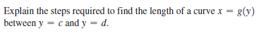 Explain the steps required to find the length of a curve x =
between y = c and y = d.
g(y)
