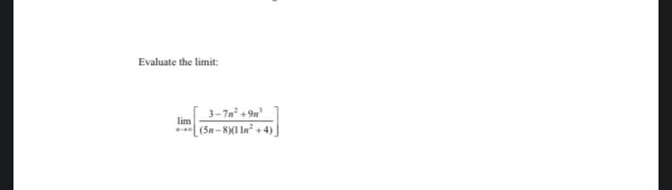 Evaluate the limit:
3-7n +9n
lim
(5n-8)(1 In + 4)
