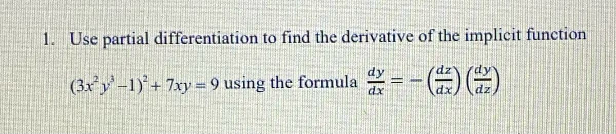 1. Use partial differentiation to find the derivative of the implicit function
(3x'y-1)+ 7xy = 9 using the formula ÷=-÷E)
%3D
dz
