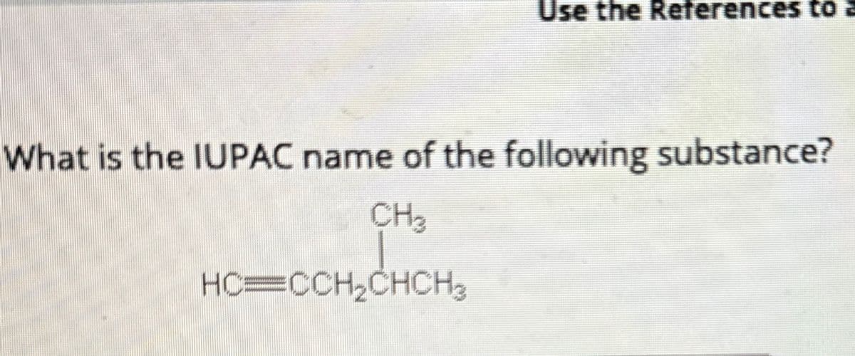 Use the References to
What is the IUPAC name of the following substance?
CH₂
оснсна
HC=CCH₂CHCH₂