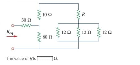 10 Ω
R
30 Ω
ww
Rea
12 2
12Ω
12Ω
60 Ω
The value of Ris
Q.
ww
ww
ww
