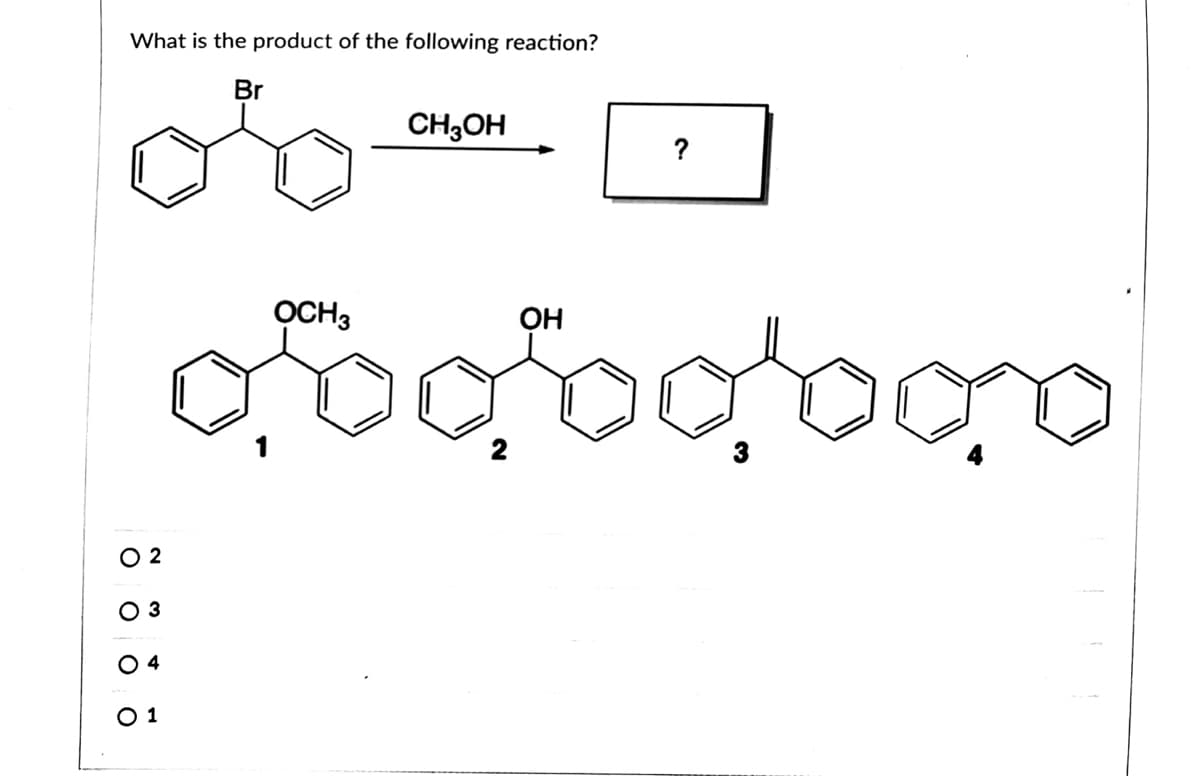 What is the product of the following reaction?
Br
CH,OH
?
OCH3
OH
O 2
O 3
O 4
O 1
