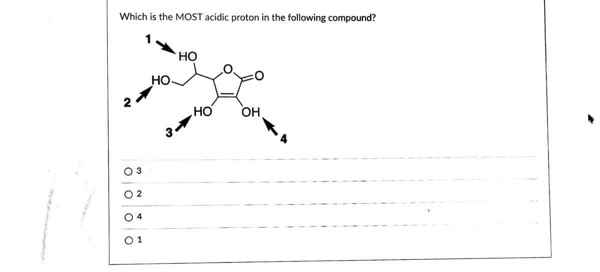 Which is the MOST acidic proton in the following compound?
Но
НО
2
Но
OH
3
2
O 4
О 1
