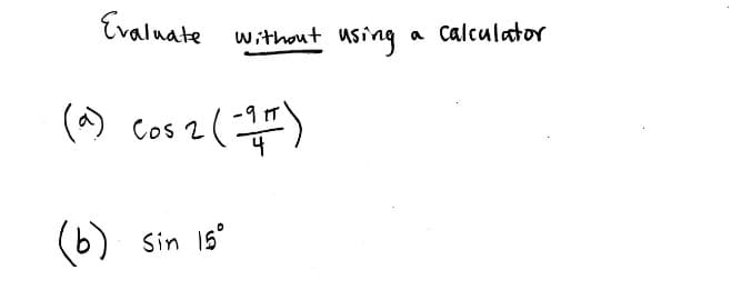 Evalnate
without using
Calculator
(^)
Cos 2 ()
-9
(6)
Sin 15°
