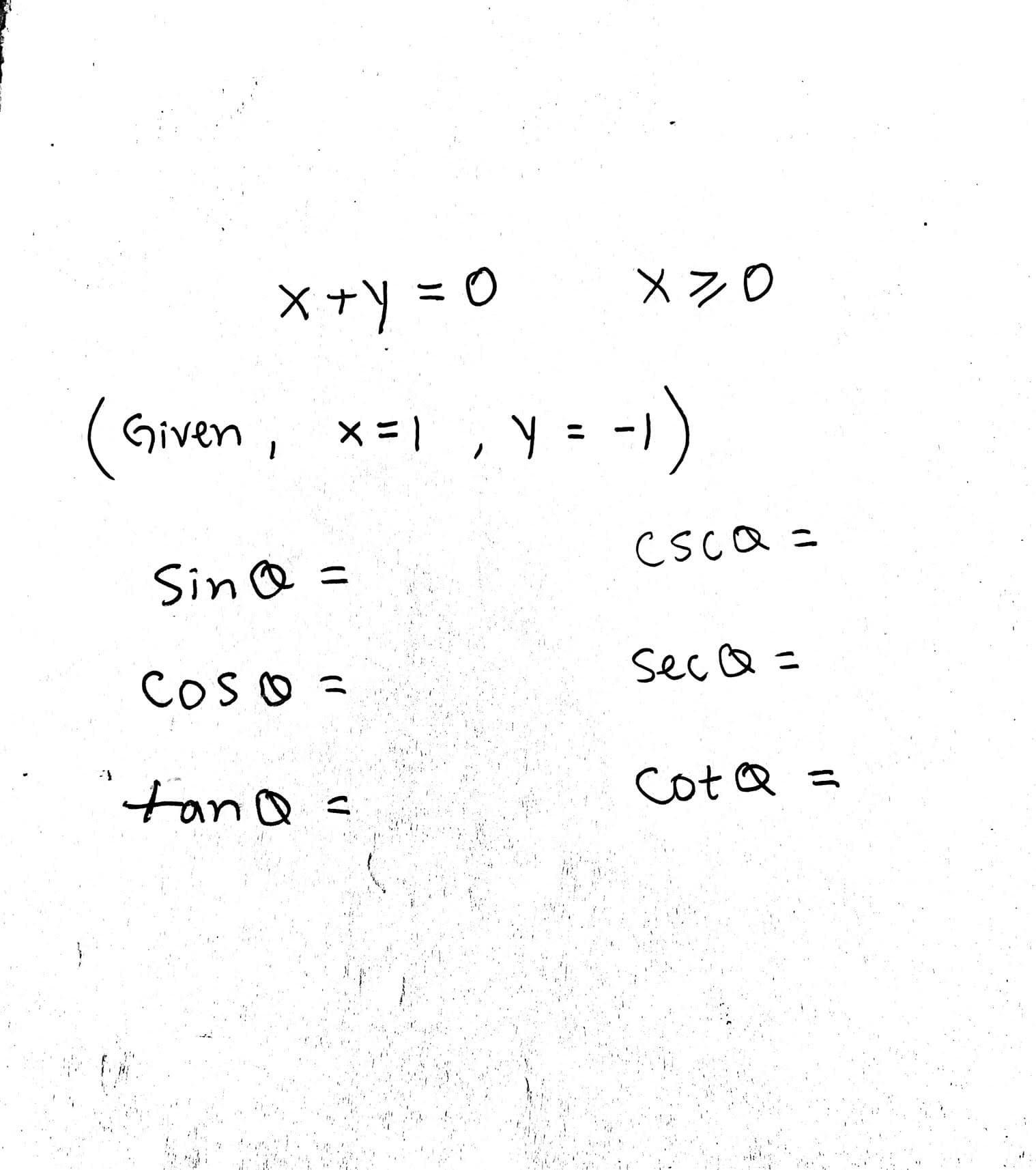 X +y =0
(
= -1)
Given,
x = 1 , Y =
CSCQ =
Sin @ =
COSO =
Sec Q =
tan@=
CotQ =
