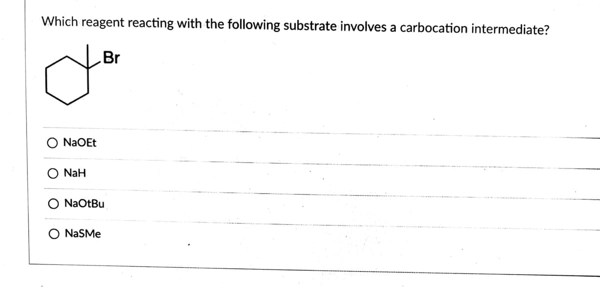 Which reagent reacting with the following substrate involves a carbocation intermediate?
Br
NaOEt
O NaH
O NaOtBu
NaSMe
