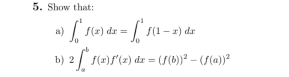 5. Show that:
a)
f (x) dx =
f(1 – x) dx
b) 2 f(x)f'(x) dr = (f(b))² – (f(a))²
