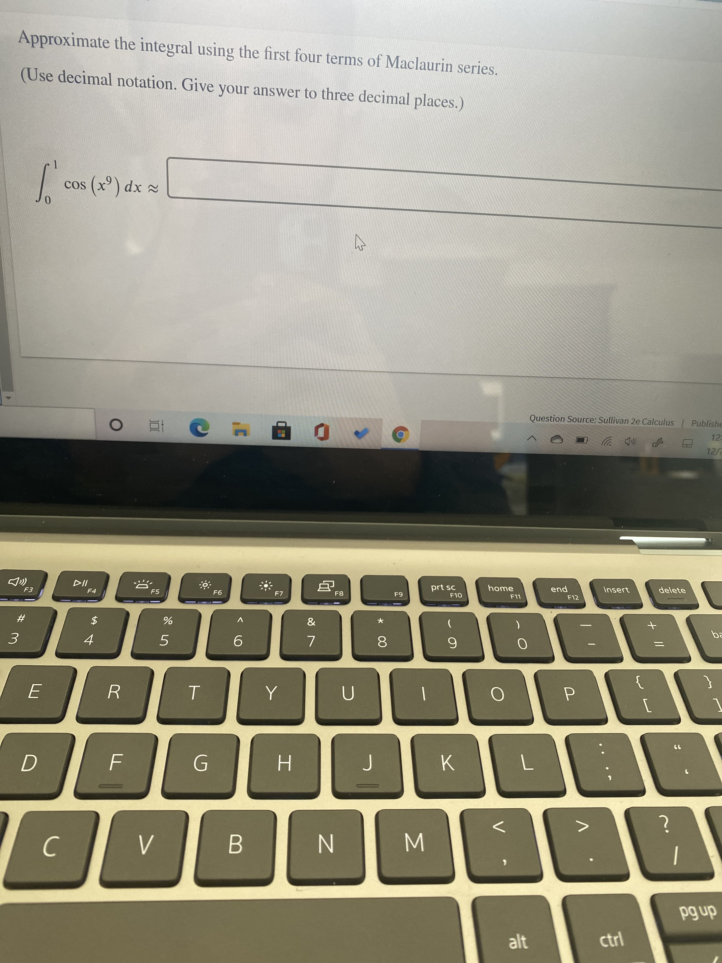 Approximate the integral using the first four terms of Maclaurin series.
(Use decimal notation. Give your answer to three decimal places.)
cos (2*) dx =
cos (x') dx
