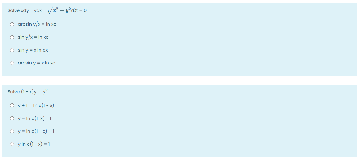 Solve xdy - ydx - Vr2 – y? dx = 0
O arcsin y/x = In xc
O sin y/x = In xc
O sin y = x In cx
O arcsin y = x In xc
Solve (1 - x)y' = y² .
O y+1 = In c(1 - x)
O y = In c(1-x) - 1
O y = In c(1 - x) + 1
O yIn c(1 - x) = 1
