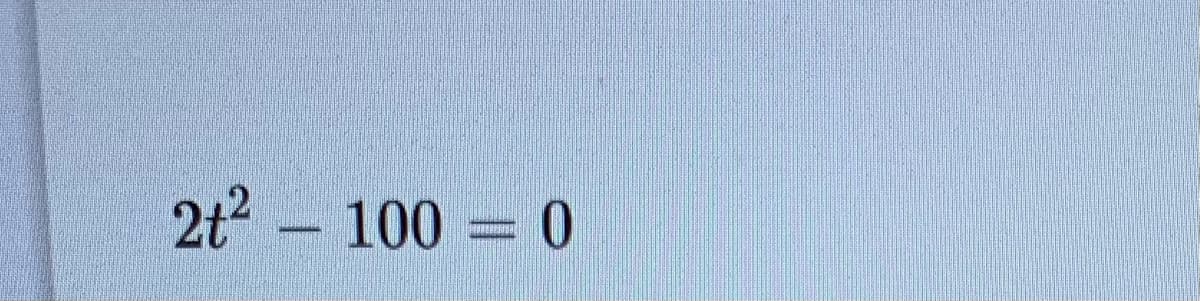 2t2 – 100 = 0
