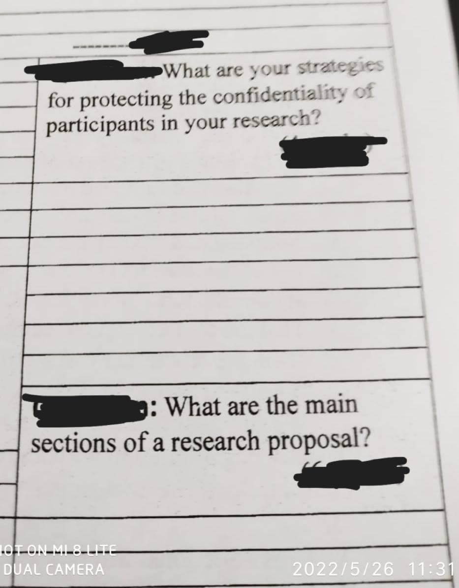 What are your strategies
for protecting the confidentiality of
participants in your research?
: What are the main
sections of a research proposal?
LOT ON MI 8 LITE
DUAL CAMERA
2022/5/26 11:31