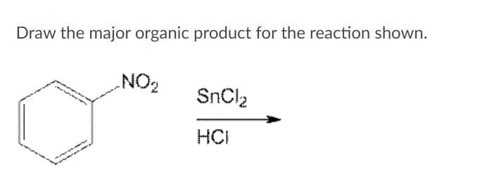 Draw the major organic product for the reaction shown.
TON
SnCl2
HCI
