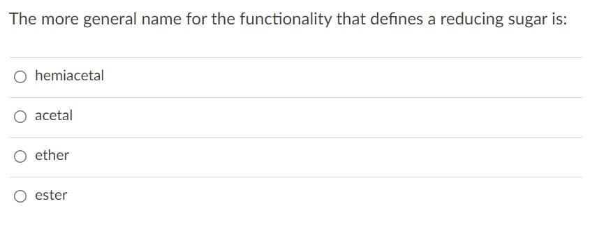 The more general name for the functionality that defines a reducing sugar is:
O hemiacetal
acetal
ether
O ester
